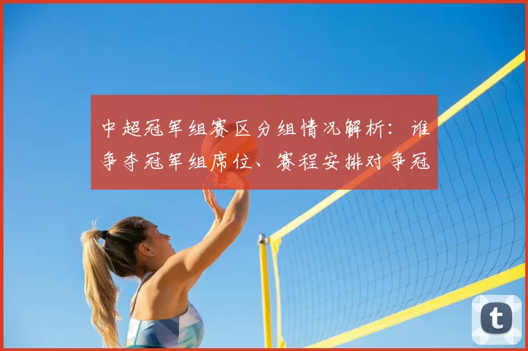 中超冠军组赛区分组情况解析：谁争夺冠军组席位、赛程安排对争冠影响