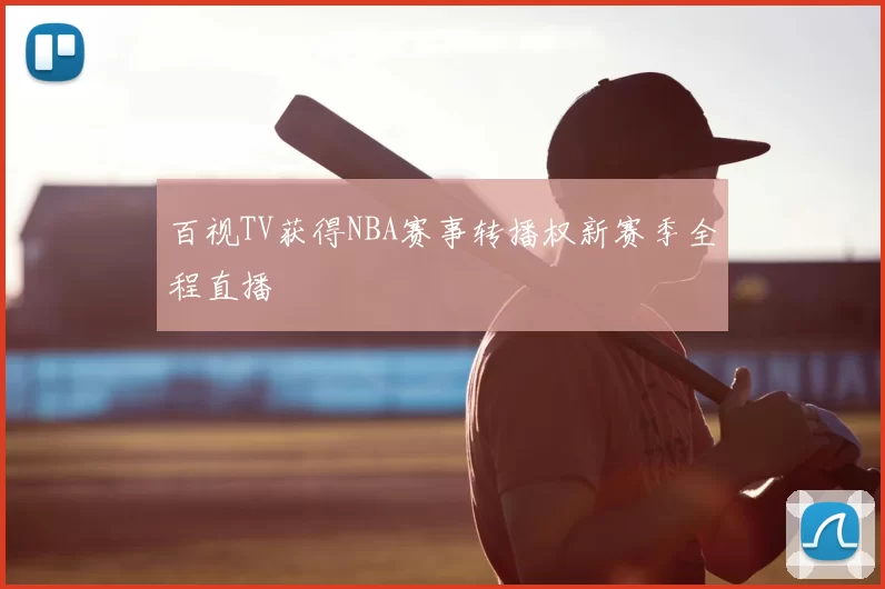 百视TV获得NBA赛事转播权新赛季全程直播